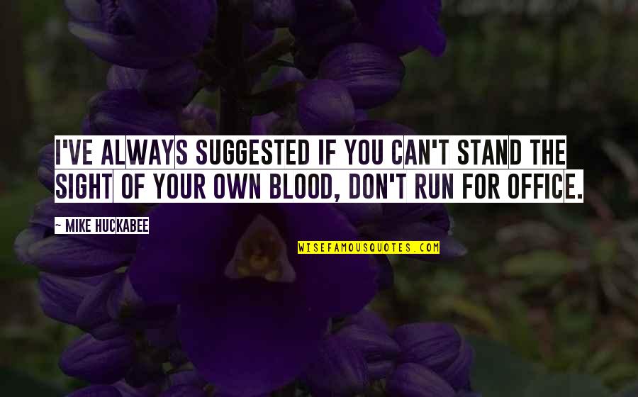 Your Office Quotes By Mike Huckabee: I've always suggested if you can't stand the