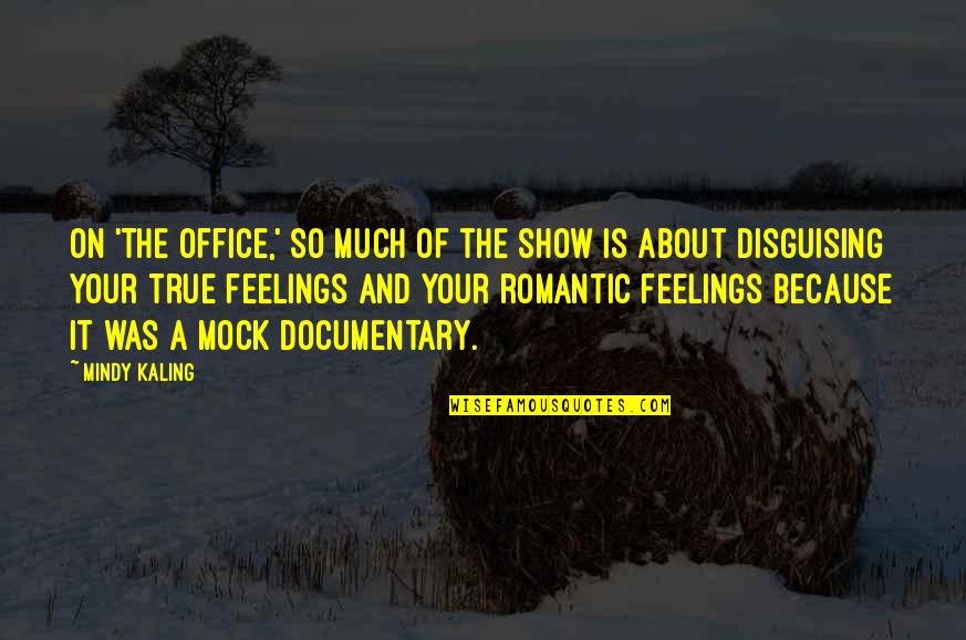 Your Office Quotes By Mindy Kaling: On 'The Office,' so much of the show