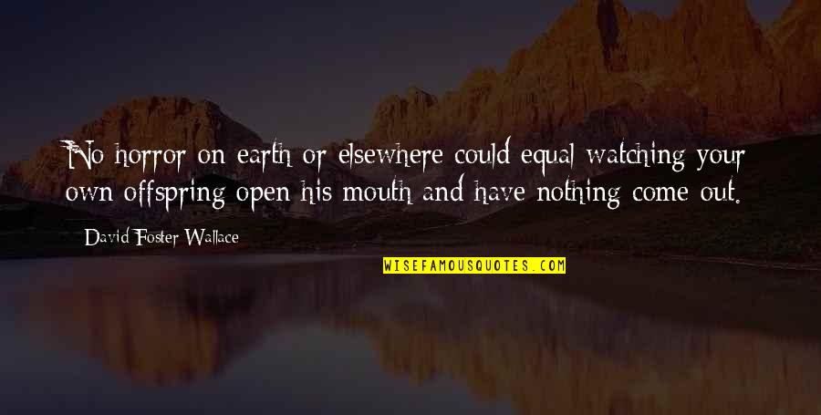 Your Offspring Quotes By David Foster Wallace: No horror on earth or elsewhere could equal Your Offspring Quotes By David Foster Wallace: No horror on earth or elsewhere could equal