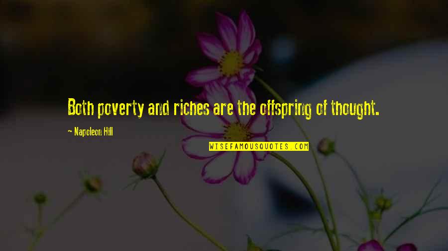 Your Offspring Quotes By Napoleon Hill: Both poverty and riches are the offspring of Your Offspring Quotes By Napoleon Hill: Both poverty and riches are the offspring of