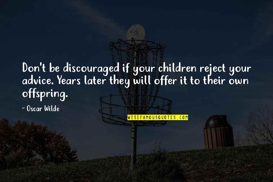 Your Offspring Quotes By Oscar Wilde: Don't be discouraged if your children reject your Your Offspring Quotes By Oscar Wilde: Don't be discouraged if your children reject your