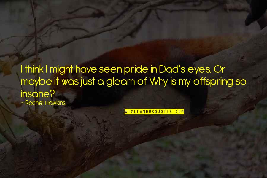Your Offspring Quotes By Rachel Hawkins: I think I might have seen pride in Your Offspring Quotes By Rachel Hawkins: I think I might have seen pride in