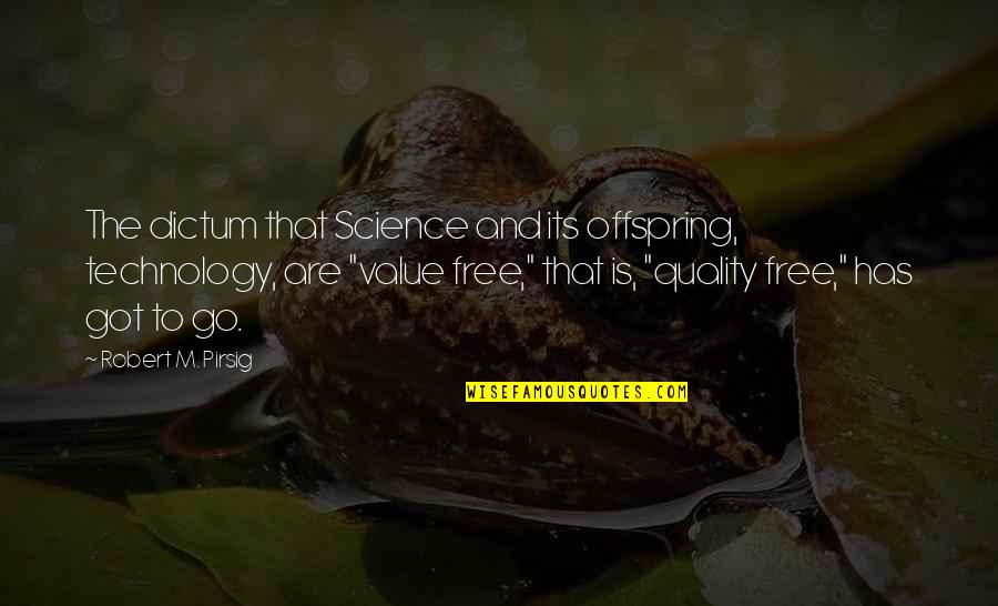 Your Offspring Quotes By Robert M. Pirsig: The dictum that Science and its offspring, technology, Your Offspring Quotes By Robert M. Pirsig: The dictum that Science and its offspring, technology,