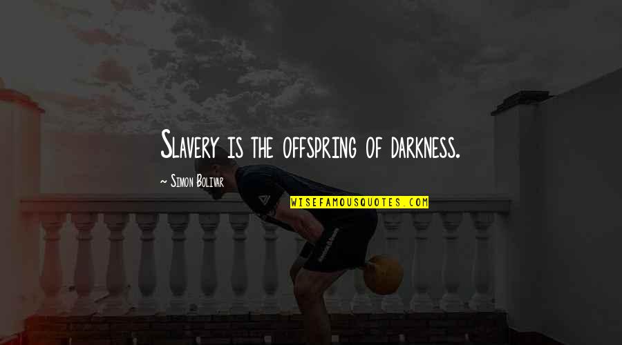 Your Offspring Quotes By Simon Bolivar: Slavery is the offspring of darkness. Your Offspring Quotes By Simon Bolivar: Slavery is the offspring of darkness.