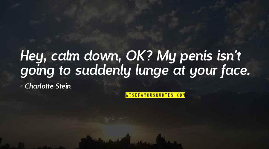 Your Ok Quotes By Charlotte Stein: Hey, calm down, OK? My penis isn't going