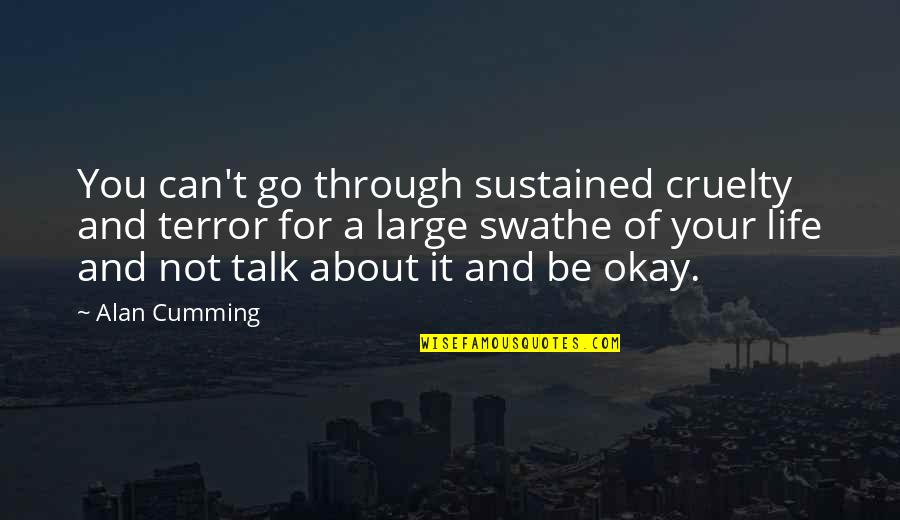 Your Okay Quotes By Alan Cumming: You can't go through sustained cruelty and terror Your Okay Quotes By Alan Cumming: You can't go through sustained cruelty and terror