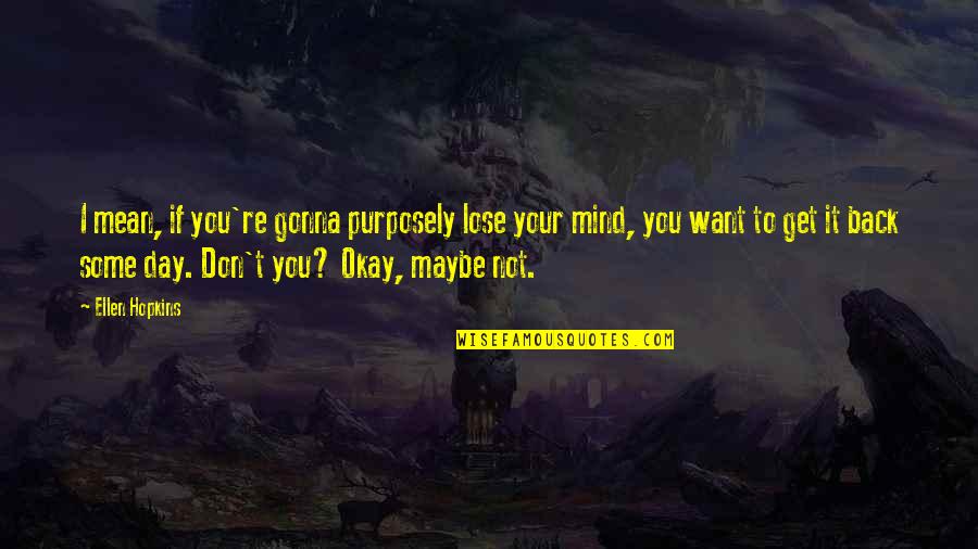 Your Okay Quotes By Ellen Hopkins: I mean, if you're gonna purposely lose your Your Okay Quotes By Ellen Hopkins: I mean, if you're gonna purposely lose your