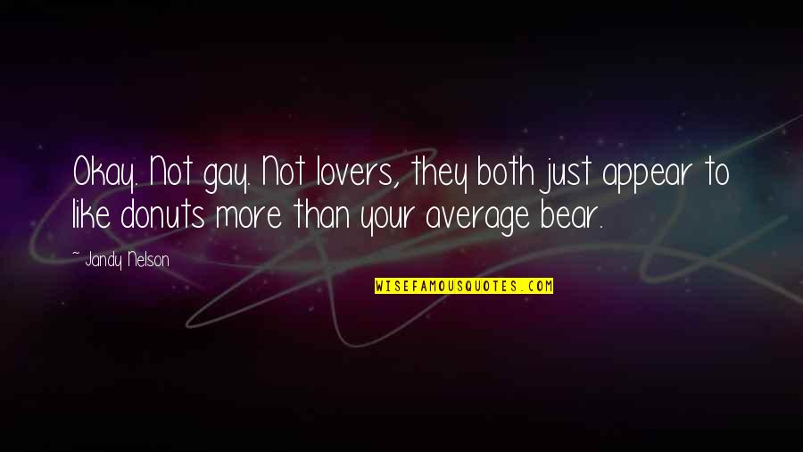 Your Okay Quotes By Jandy Nelson: Okay. Not gay. Not lovers, they both just Your Okay Quotes By Jandy Nelson: Okay. Not gay. Not lovers, they both just