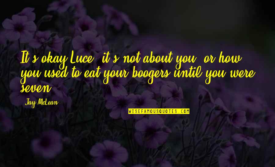 Your Okay Quotes By Jay McLean: It's okay Luce, it's not about you, or Your Okay Quotes By Jay McLean: It's okay Luce, it's not about you, or