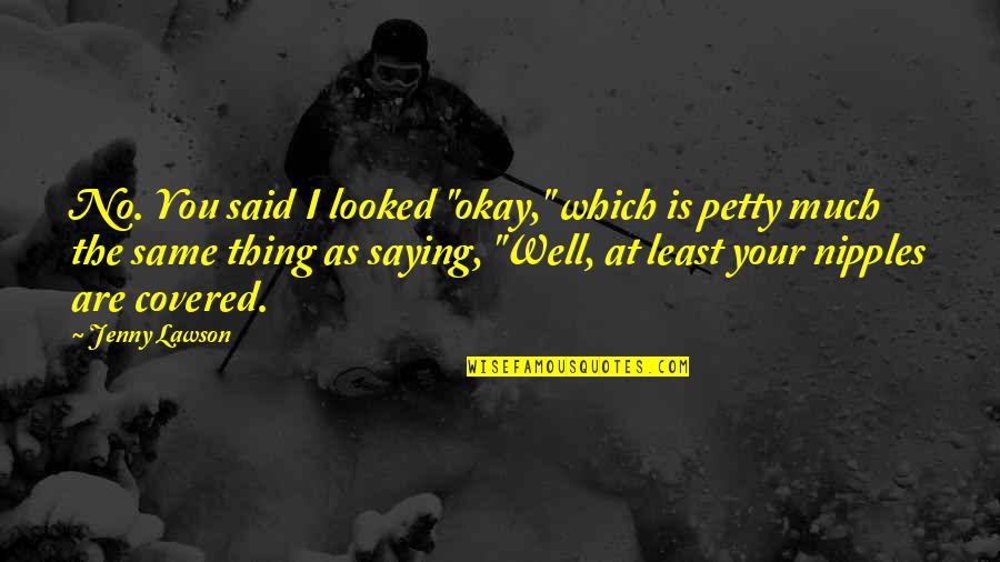 Your Okay Quotes By Jenny Lawson: No. You said I looked "okay," which is Your Okay Quotes By Jenny Lawson: No. You said I looked "okay," which is