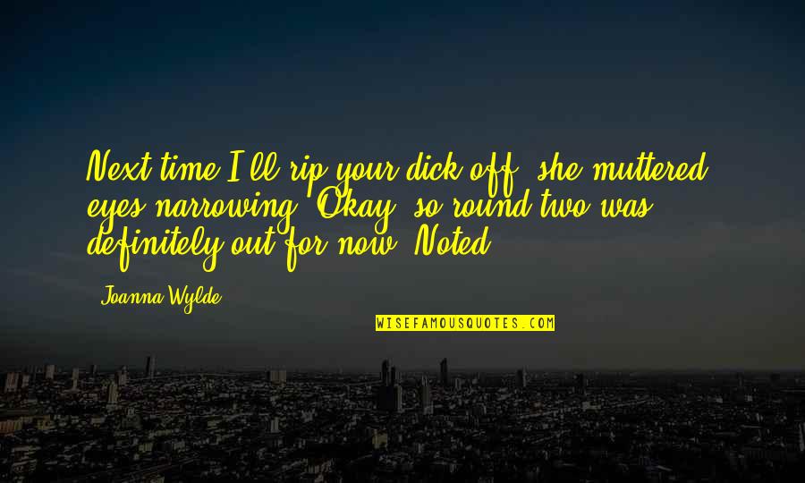 Your Okay Quotes By Joanna Wylde: Next time I'll rip your dick off, she Your Okay Quotes By Joanna Wylde: Next time I'll rip your dick off, she