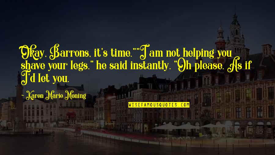 Your Okay Quotes By Karen Marie Moning: Okay, Barrons, it's time.""I am not helping you Your Okay Quotes By Karen Marie Moning: Okay, Barrons, it's time.""I am not helping you