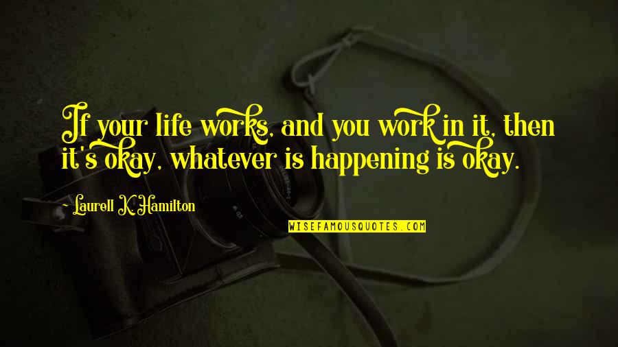 Your Okay Quotes By Laurell K. Hamilton: If your life works, and you work in Your Okay Quotes By Laurell K. Hamilton: If your life works, and you work in