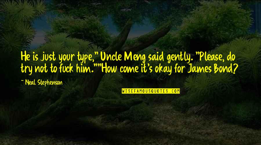 Your Okay Quotes By Neal Stephenson: He is just your type," Uncle Meng said Your Okay Quotes By Neal Stephenson: He is just your type," Uncle Meng said