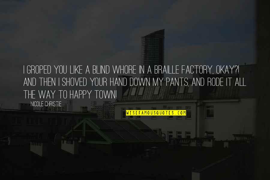 Your Okay Quotes By Nicole Christie: I groped you like a blind whore in Your Okay Quotes By Nicole Christie: I groped you like a blind whore in