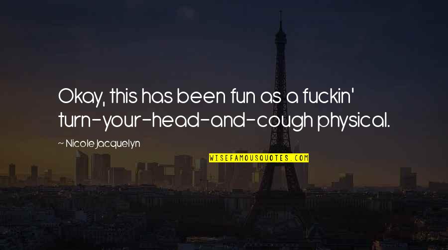 Your Okay Quotes By Nicole Jacquelyn: Okay, this has been fun as a fuckin' Your Okay Quotes By Nicole Jacquelyn: Okay, this has been fun as a fuckin'