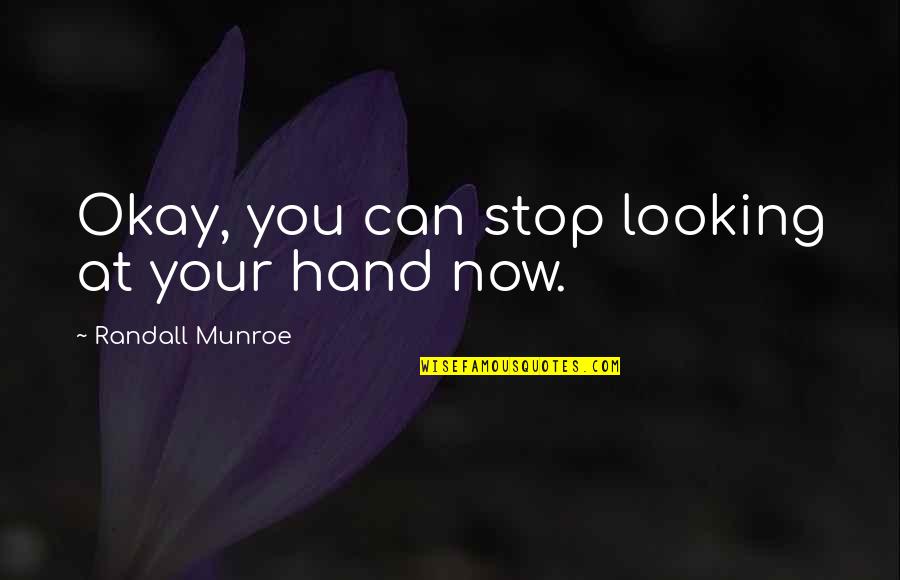 Your Okay Quotes By Randall Munroe: Okay, you can stop looking at your hand Your Okay Quotes By Randall Munroe: Okay, you can stop looking at your hand