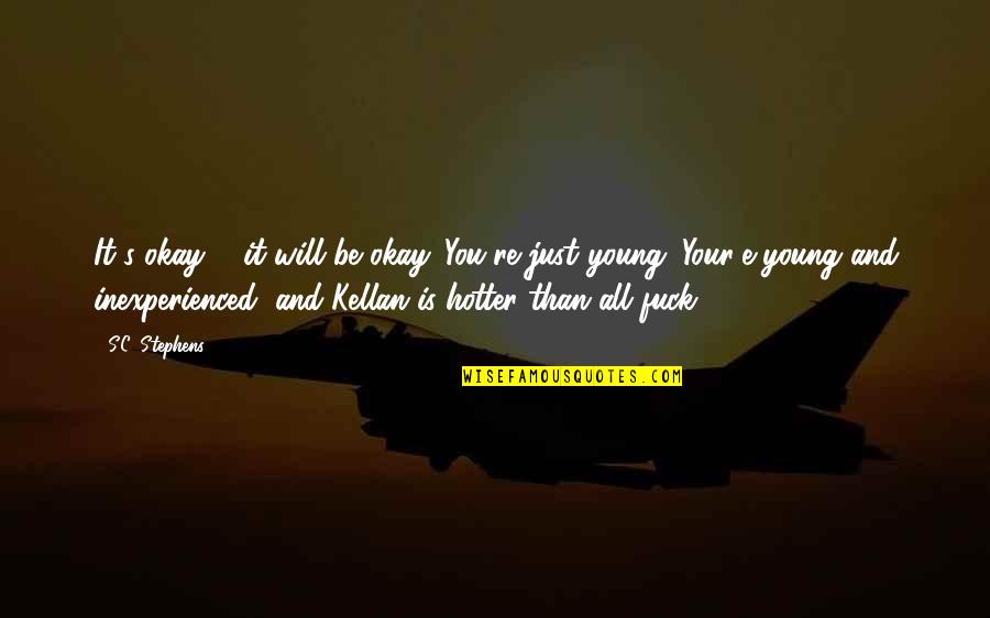 Your Okay Quotes By S.C. Stephens: It's okay ... it will be okay. You're Your Okay Quotes By S.C. Stephens: It's okay ... it will be okay. You're