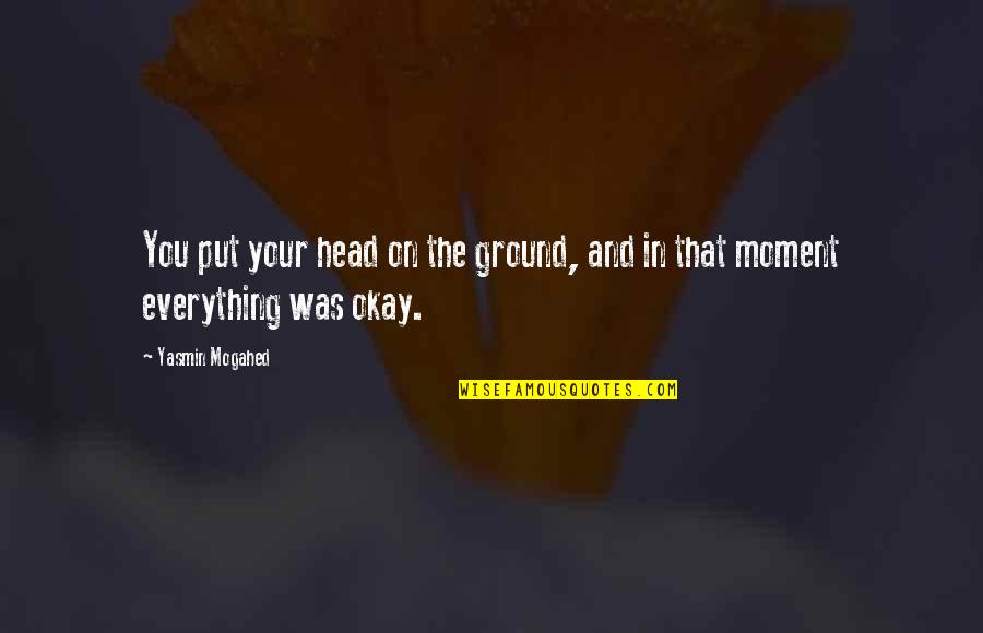 Your Okay Quotes By Yasmin Mogahed: You put your head on the ground, and