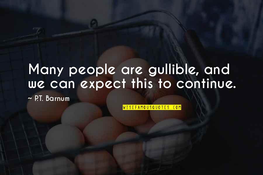 Your Old Crush Quotes By P.T. Barnum: Many people are gullible, and we can expect