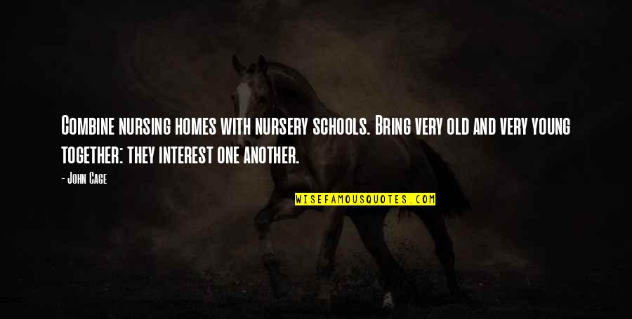 Your Old Home Quotes By John Cage: Combine nursing homes with nursery schools. Bring very