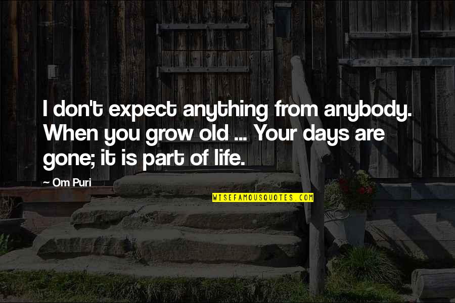 Your Old Life Quotes By Om Puri: I don't expect anything from anybody. When you