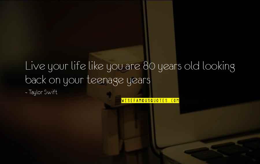 Your Old Life Quotes By Taylor Swift: Live your life like you are 80 years