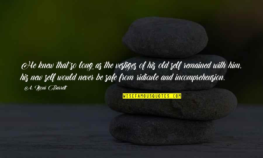 Your Old Self Quotes By A. Igoni Barrett: He knew that so long as the vestiges