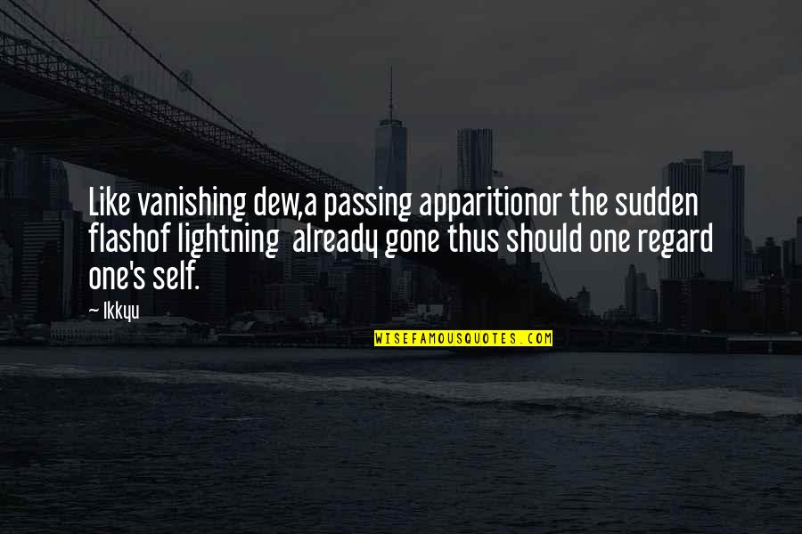 Your Old Self Quotes By Ikkyu: Like vanishing dew,a passing apparitionor the sudden flashof