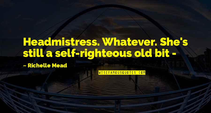 Your Old Self Quotes By Richelle Mead: Headmistress. Whatever. She's still a self-righteous old bit