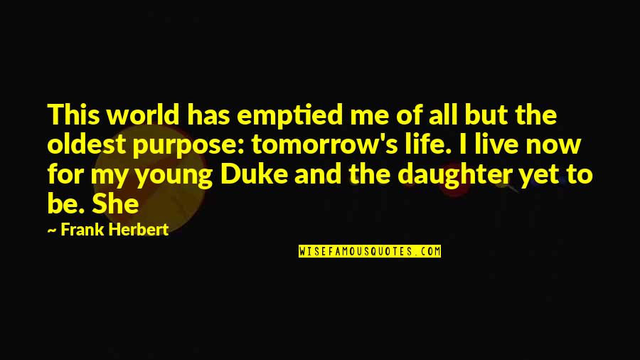 Your Oldest Daughter Quotes By Frank Herbert: This world has emptied me of all but