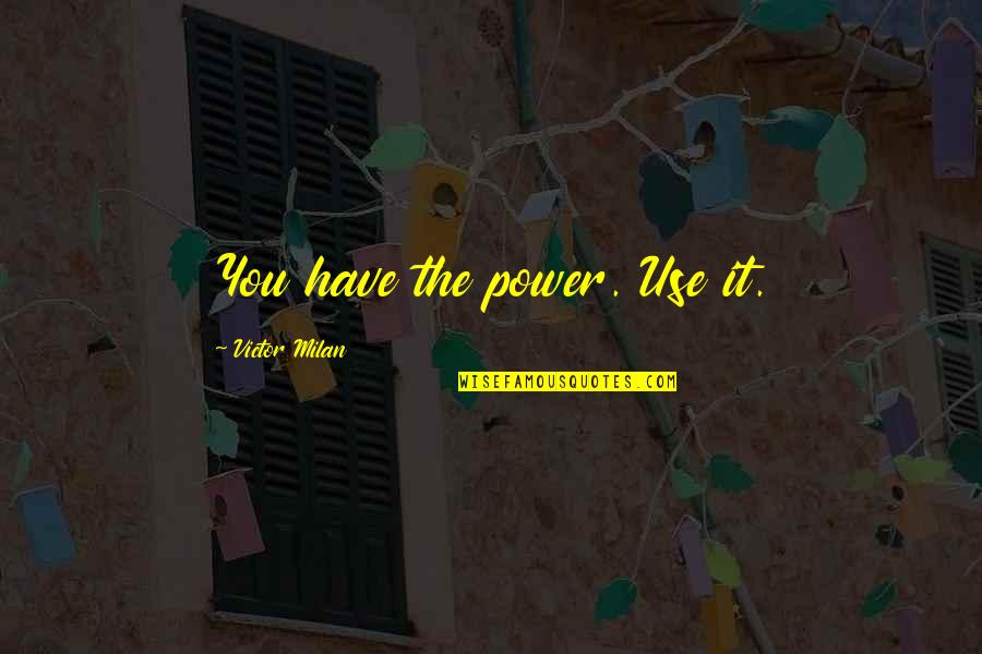 Your Oldest Friend Quotes By Victor Milan: You have the power. Use it. Your Oldest Friend Quotes By Victor Milan: You have the power. Use it.