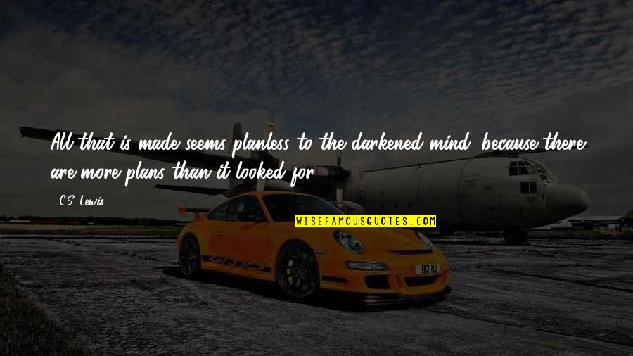 Your On My Mind Picture Quotes By C.S. Lewis: All that is made seems planless to the Your On My Mind Picture Quotes By C.S. Lewis: All that is made seems planless to the