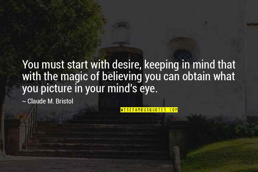 Your On My Mind Picture Quotes By Claude M. Bristol: You must start with desire, keeping in mind