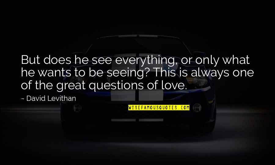 Your One Great Love Quotes By David Levithan: But does he see everything, or only what