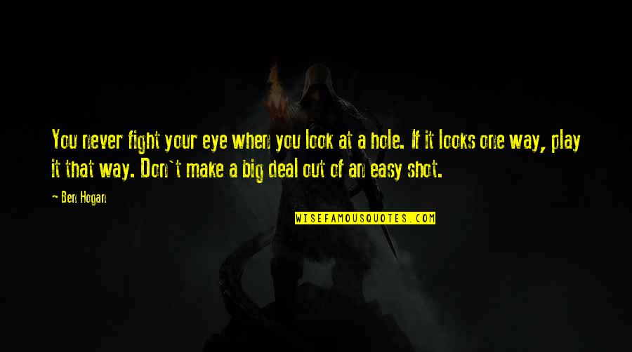Your One Look Quotes By Ben Hogan: You never fight your eye when you look Your One Look Quotes By Ben Hogan: You never fight your eye when you look