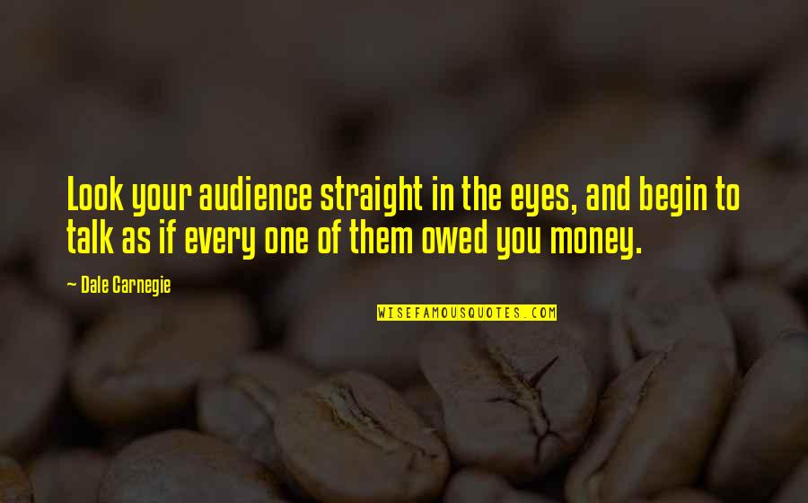 Your One Look Quotes By Dale Carnegie: Look your audience straight in the eyes, and Your One Look Quotes By Dale Carnegie: Look your audience straight in the eyes, and