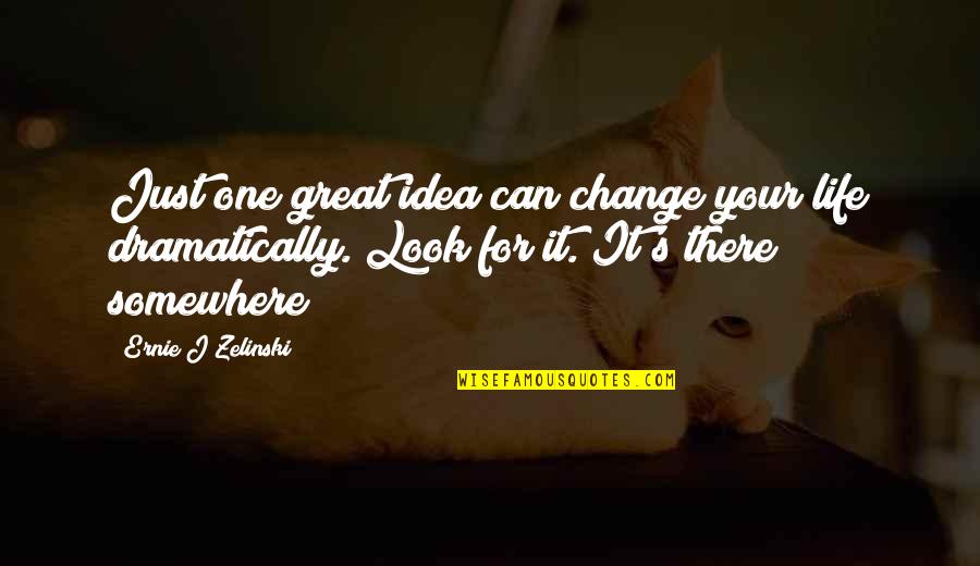 Your One Look Quotes By Ernie J Zelinski: Just one great idea can change your life Your One Look Quotes By Ernie J Zelinski: Just one great idea can change your life