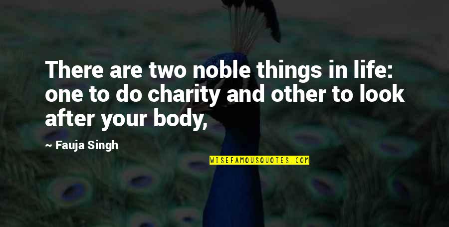 Your One Look Quotes By Fauja Singh: There are two noble things in life: one Your One Look Quotes By Fauja Singh: There are two noble things in life: one