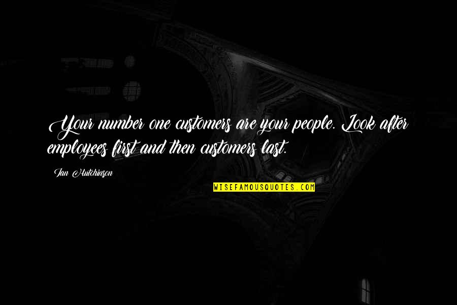 Your One Look Quotes By Ian Hutchinson: Your number one customers are your people. Look Your One Look Quotes By Ian Hutchinson: Your number one customers are your people. Look