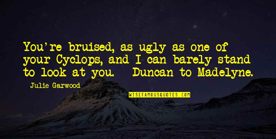 Your One Look Quotes By Julie Garwood: You're bruised, as ugly as one of your Your One Look Quotes By Julie Garwood: You're bruised, as ugly as one of your