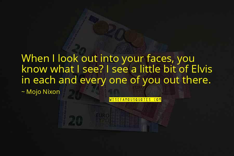 Your One Look Quotes By Mojo Nixon: When I look out into your faces, you Your One Look Quotes By Mojo Nixon: When I look out into your faces, you