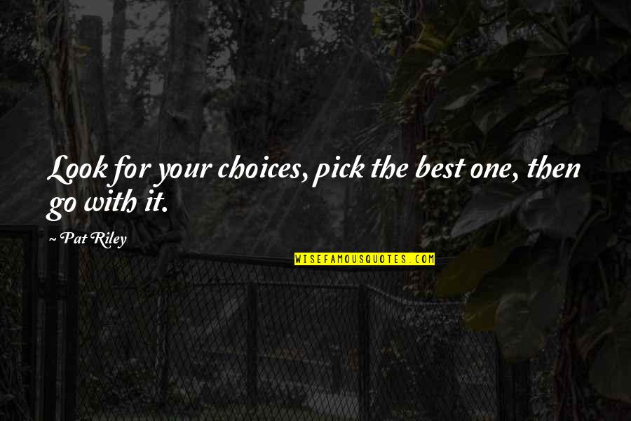 Your One Look Quotes By Pat Riley: Look for your choices, pick the best one,