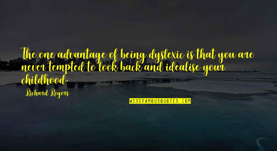 Your One Look Quotes By Richard Rogers: The one advantage of being dyslexic is that Your One Look Quotes By Richard Rogers: The one advantage of being dyslexic is that