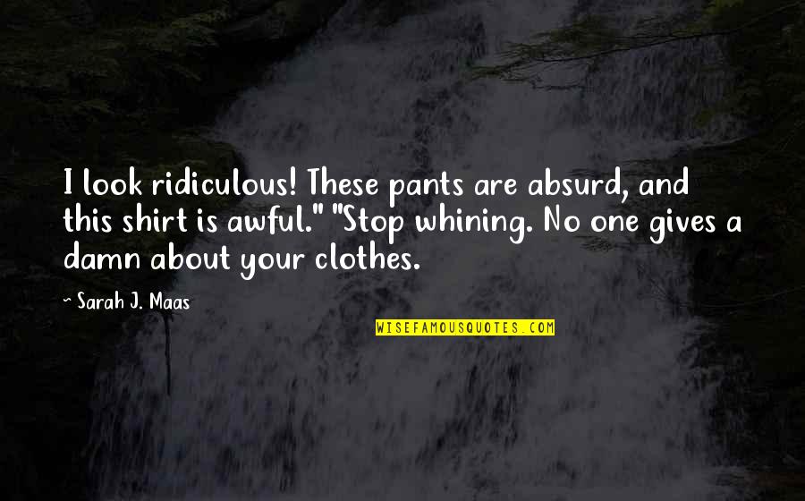 Your One Look Quotes By Sarah J. Maas: I look ridiculous! These pants are absurd, and Your One Look Quotes By Sarah J. Maas: I look ridiculous! These pants are absurd, and
