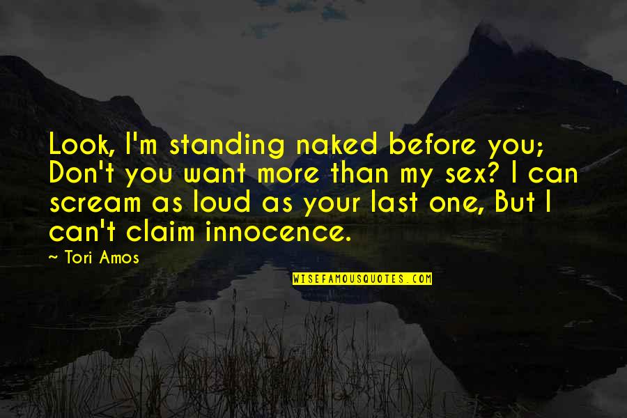 Your One Look Quotes By Tori Amos: Look, I'm standing naked before you; Don't you Your One Look Quotes By Tori Amos: Look, I'm standing naked before you; Don't you