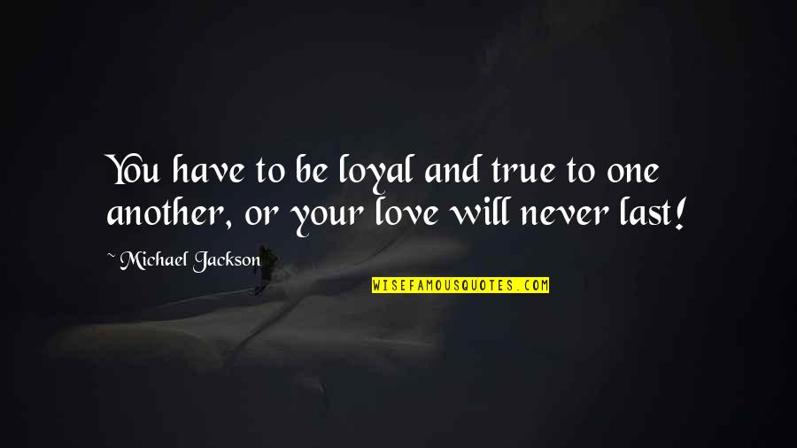Your One True Love Quotes By Michael Jackson: You have to be loyal and true to