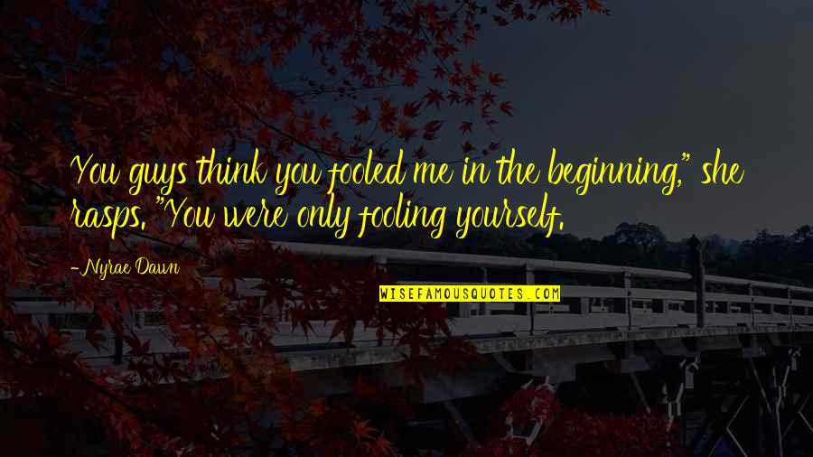 Your Only Fooling Yourself Quotes By Nyrae Dawn: You guys think you fooled me in the
