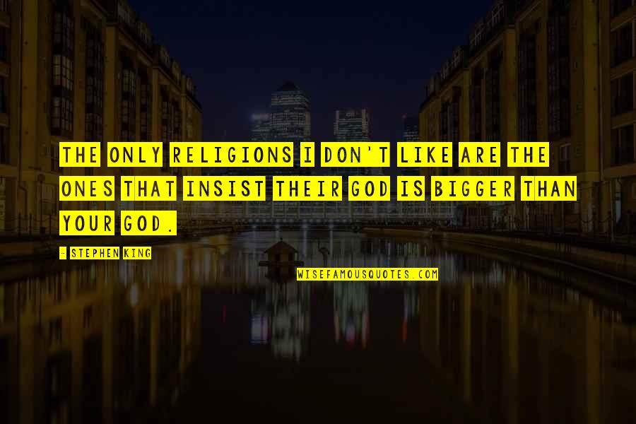 Your Only God Quotes By Stephen King: The only religions I don't like are the Your Only God Quotes By Stephen King: The only religions I don't like are the