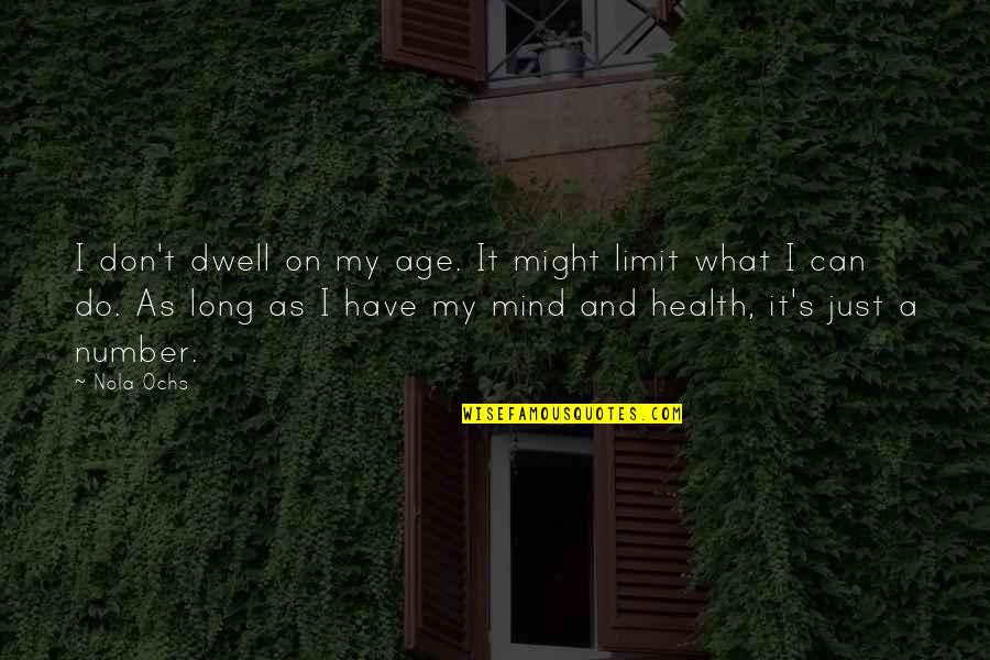 Your Only Limit Is Your Mind Quotes By Nola Ochs: I don't dwell on my age. It might